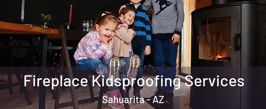  Fireplace Kidsproofing Services Sahuarita - AZ