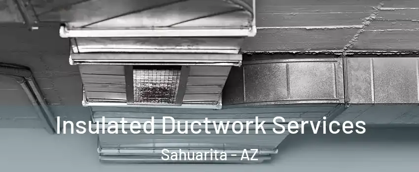  Insulated Ductwork Services Sahuarita - AZ