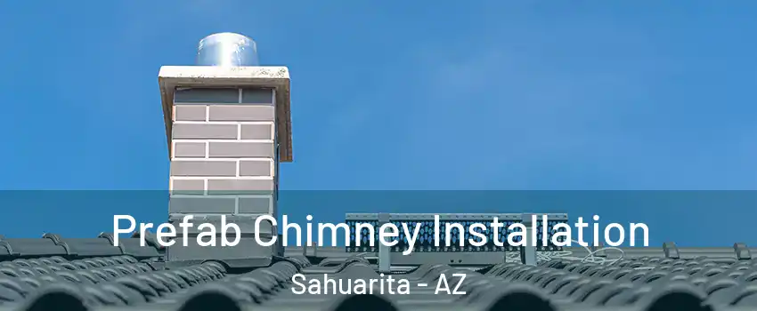  Prefab Chimney Installation Sahuarita - AZ