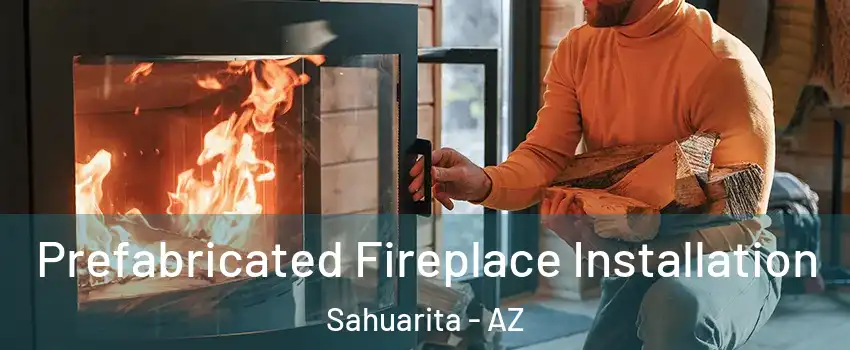 Prefabricated Fireplace Installation Sahuarita - AZ